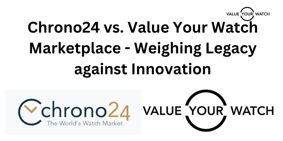 Chrono24 vs. Value Your Watch Marketplace The Ultimate Comparative Analysis Value Your Watch